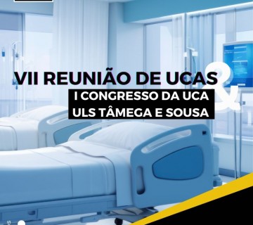 VII Reunião de UCAs / I Congresso da UCA ULS Tâmega e Sousa